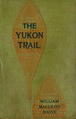 THE YUKON TRAIL -- WILLIAM MACLEOD RAINE