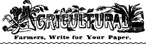 Agricultural Farmers, Write for Your Paper.