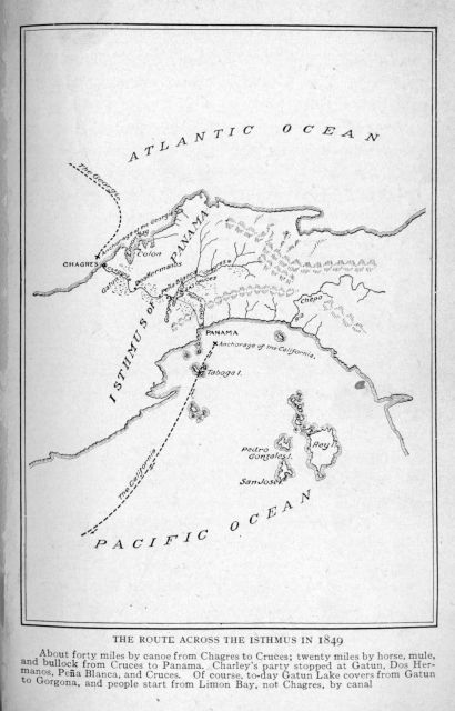 The route across the isthmus in 1849.  About forty miles by canoe from Chagres to Cruces; twenty miles by horse, mule, and bullock from Cruces to Panama.  Charley's party stopped at Gatun, Dos Hermanos, Peña Blanca, and Cruces.  Of course, to-day Gatun Lake covers from Gatun to Gorgona, and people start from Limon Bay, not Chagres, by canal
