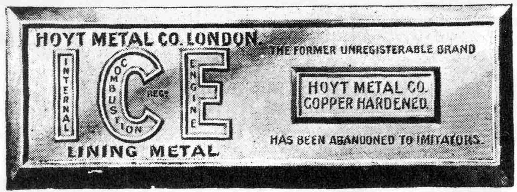 HOYT METAL CO. LONDON THE FORMER UNREGISTERABLE BRAND ICE - INTERNAL COMBUSTION ENGINE REG. LINING METAL  HOYT METAL CO. COPPER HARDENED.  HAS BEEN ABANDONED TO IMITATORS.