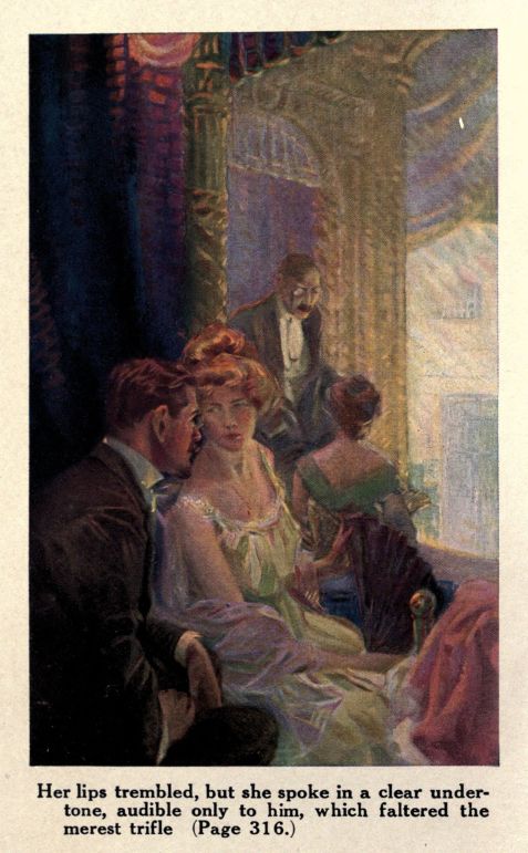 Her lips trembled, but she spoke in a clear undertone, audible only to him, which faltered the merest trifle (Page 316.)