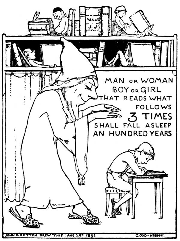 MAN OR WOMAN BOY OR GIRL THAT READS WHAT FOLLOWS 3 TIMES SHALL FALL ASLEEP AN HUNDRED YEARS  JOHN D BATTEN DREW THIS: AUG 29TH 1891  GOOD-NIGHT. 