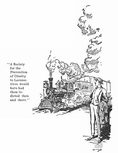 "A Society for the Prevention of Cruelty to Locomotives would have had them indicted then and there."