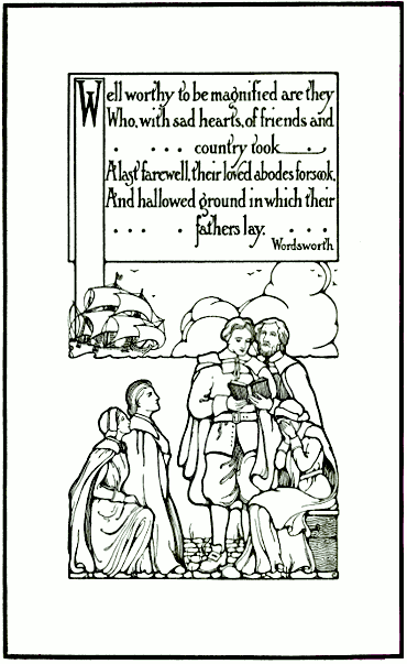Well worthy to be magnified are they/  Who, with sad hearts, of friends and country took/  A last farewell, their loved abodes forsook,/  And hallowed ground in which their fathers lay./  Wordsworth