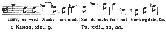 Herr, es wird Nacht um mich! I KINGS, xix., 9. Sei du nicht ferne! Verbirg dein, &c. PS. xxii., 12, 20.