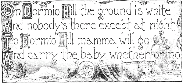 On Dormio Hill the ground is white And nobody's there except at night To Dormio Hill mamma will go And carry the baby whether or no.