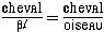 cheval/β<i>l</i> = cheval/oiseau.