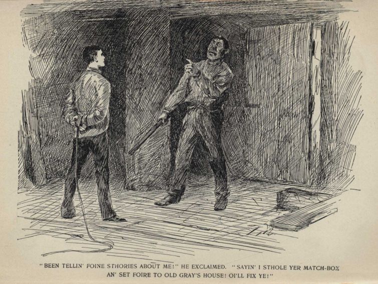 "BEEN TELLIN' FOINE STHORIES ABOUT ME!" HE EXCLAIMED.  "SAYIN' I STHOLE YER MATCH-BOX AN' SET FOIRE TO OLD GRAY'S HOUSE!  OI'LL FIX YE!"