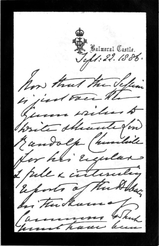 Balmoral Castle:  Sept: 22, 1886.  Now that the session is just over the Queen wishes to write and thank Lord Randolph Churchill for his regular and full and interesting reports of the debates in the House of Commons, which must have been