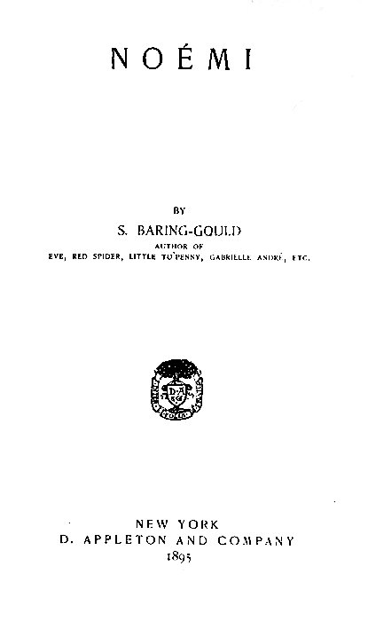 NOÉMI  BY S. BARING-GOULD AUTHOR OF EVE, RED SPIDER, LITTLE TU'PENNY, GABRIELLE ANDRÉ, ETC.  [Illustration]  NEW YORK D. APPLETON AND COMPANY 1895