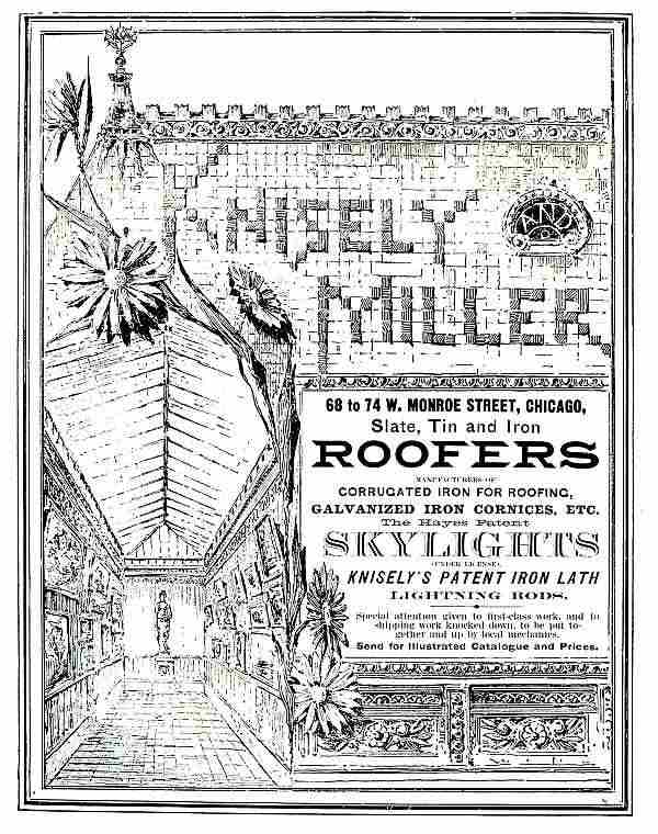 KNISELY AND MILLER, 68 to 74 W. MONROE STREET, CHICAGO, Slate, Tin and Iron ROOFERS. MANUFACTURERS OF CORRUGATED IRON FOR ROOFING, GALVANIZED IRON CORNICES, ETC. The Hayes Patent SKYLIGHTS (UNDER LICENSE), KNISELY'S PATENT IRON LATH LIGHTNING RODS. Special attention given to first-class work, and to shipping work knocked down, to be put together and up by local mechanics. Send for Illustrated Catalogue and Prices.