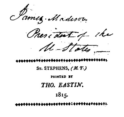 James Madison, President of the U—States—— "St. Stephens (M.T.) Printed by Tho. Eastin. 1815."