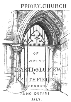 PRIORY CHURCH OF SAINT BARTHOLOMEW SMITHFIELD. FOUNDED ANNO DOMINI 1113. ENTRANCE GATE, SMITHFIELD.