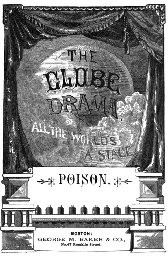 THE  GLOBE  DRAMA.  ALL THE WORLD’S  A STAGE  POISON.  BOSTON:  GEORGE M. BAKER & CO.,  No. 47 Franklin Street.