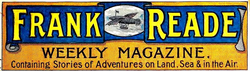 Frank Reade WEEKLY MAGAZINE Containing Stories of Adventures on Land, Sea & in the Air