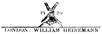 [Image unavailable: colophon: 1920, LONDON: WILLIAM HEINEMANN]