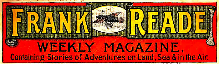 Frank Reade WEEKLY MAGAZINE Containing Stories of Adventures on Land, Sea & in the Air