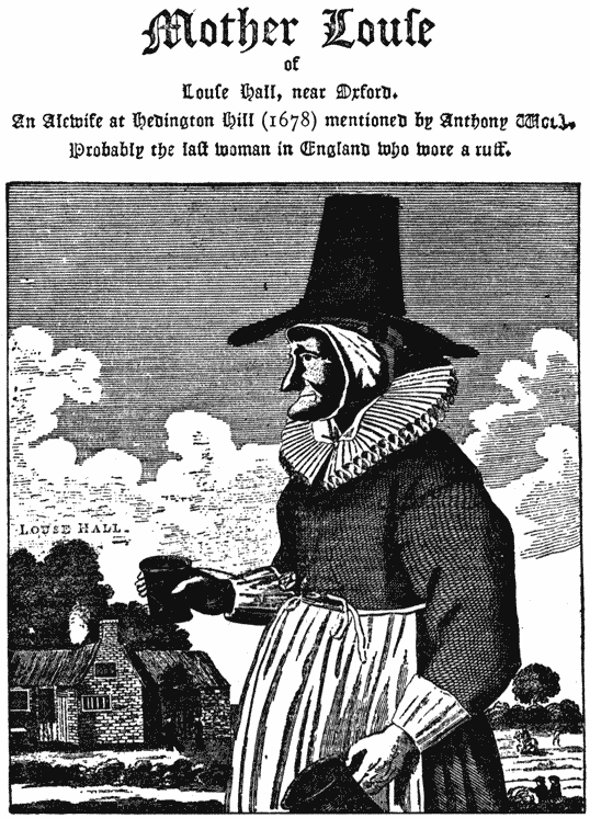  Mother Louſe of Louſe Hall, near Oxford. |  An Alewife at Hedington Hill (1678) mentioned by Anthony Wood. Probably the laſt woman in England who wore a ruff.