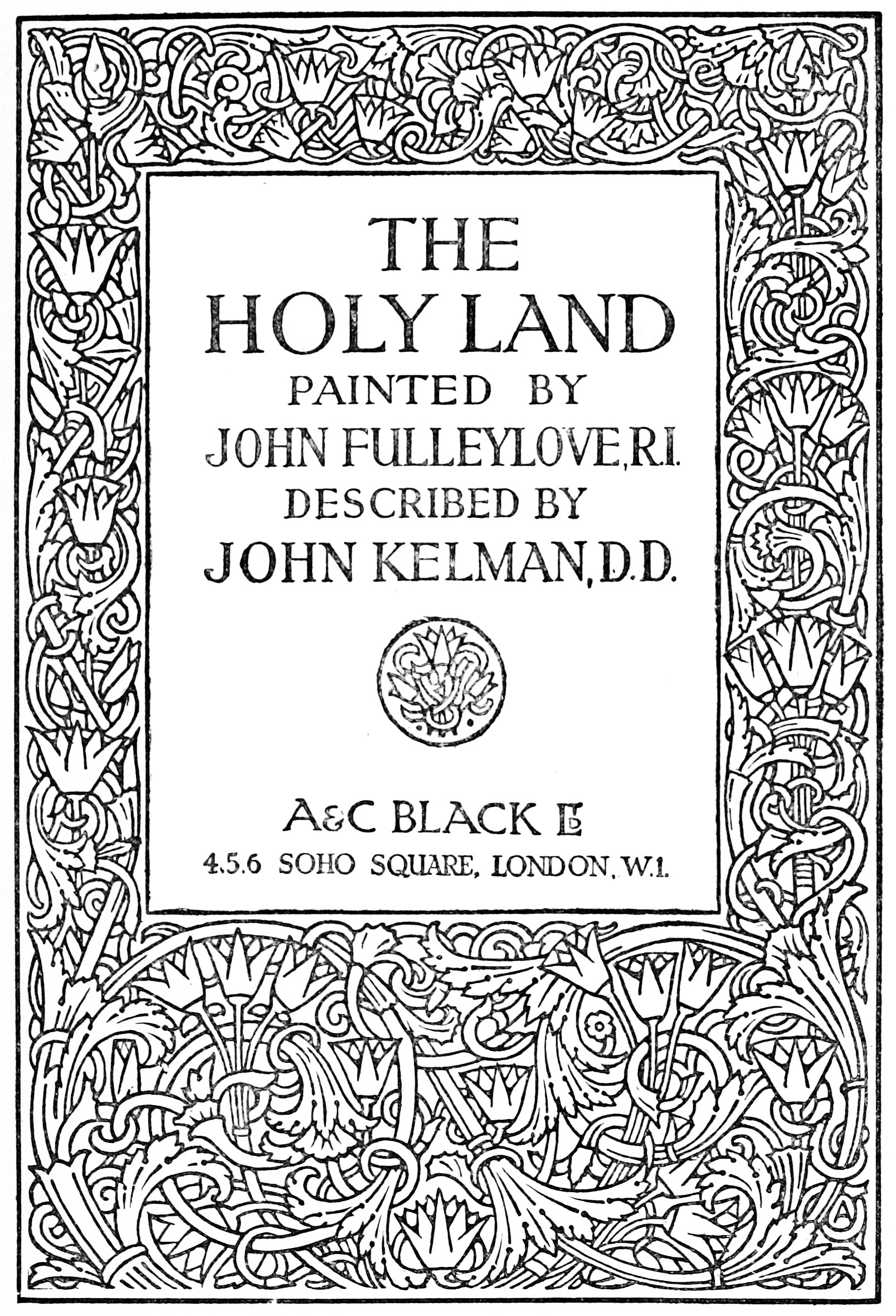 THE HOLY LAND  PAINTED BY JOHN FULLEYLOVE, R.I.  DESCRIBED BY JOHN KELMAN, D.D.  A&C BLACK LTD 4.5.6 SOHO SQUARE, LONDON, W.1.