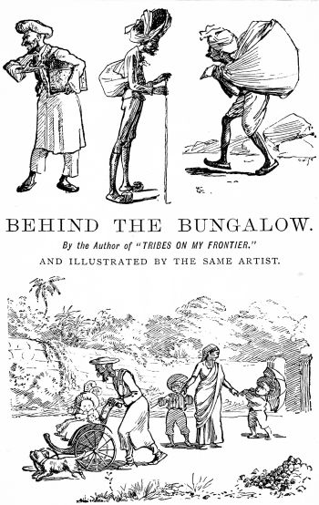 BEHIND THE BUNGALOW.  By the Author of “TRIBES ON MY FRONTIER.” AND ILLUSTRATED BY THE SAME ARTIST.