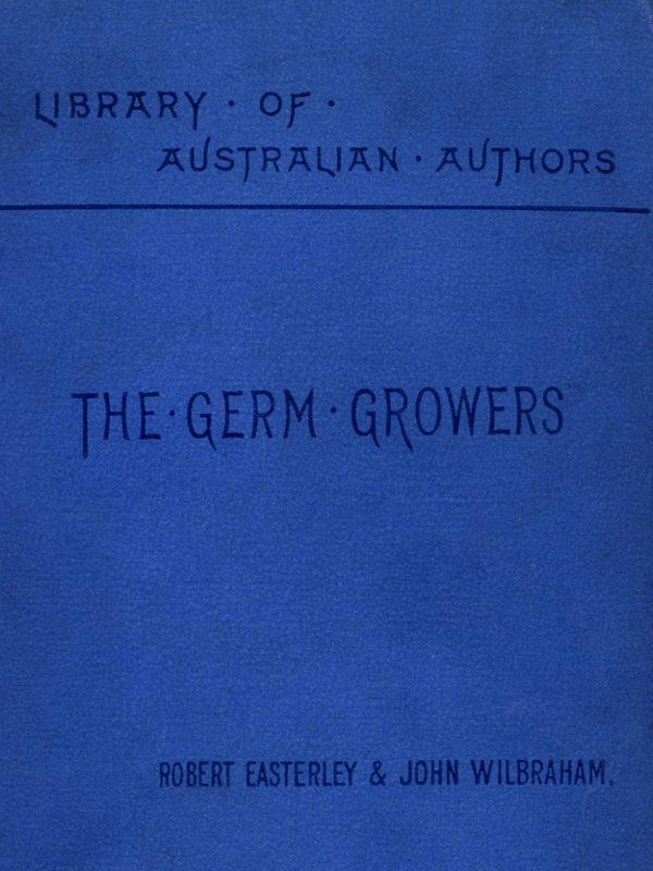 [Cover: Library of Australian Authors —   The Germ Growers —   Robert Easterley and John Wilbraham]