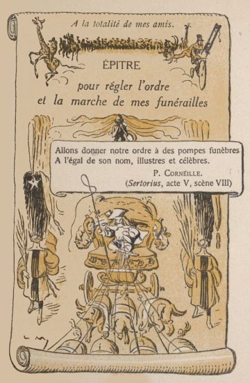 A la totalité de mes amis. ÉPITRE pour régler l’ordre et la marche de mes funérailles  Allons donner notre ordre à des pompes funèbres A l’égal de son nom, illustres et célèbres.  P. Corneille.  (Sertorius, acte V, scène VIII)