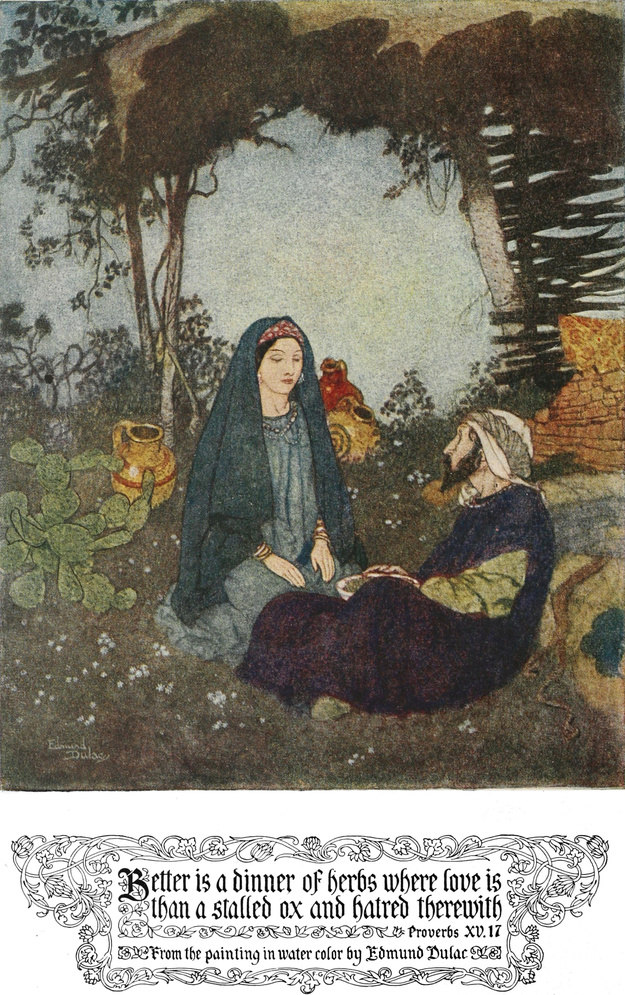 Better is a dinner of herbs     where love is than a stalled ox and hatred therewith. Proverbs XV.17.     From the painting in water color by Edmund Dulac.