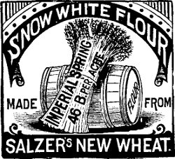 SNOW WHITE FLOUR MADE FROM IMPERIAL SPRING 46 B PER ACRE SALZER’S NEW WHEAT.