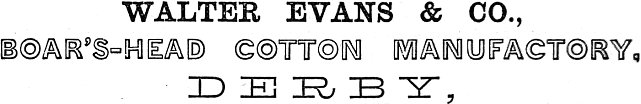 WALTER EVANS & CO.,  BOAR’S-HEAD COTTON MANUFACTORY, DERBY,