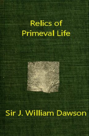 Relics of Primeval Life by Sir J. William Dawson