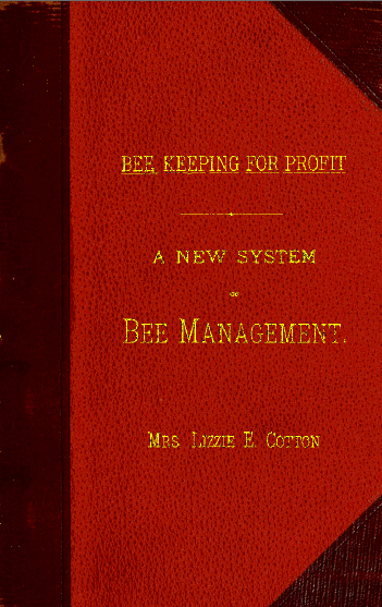 Bee Keeping For Profit: A new system of Bee Management, by Mrs. Lizzie E. Cotton