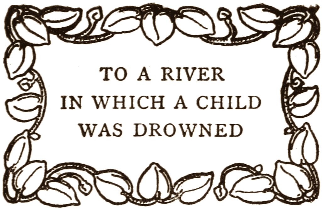 TO A RIVER IN WHICH A CHILD WAS DROWNED