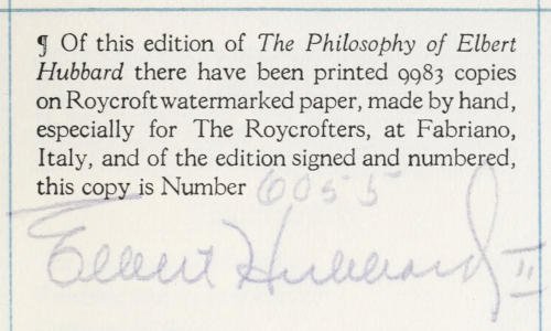 ¶ Of this edition of <i>The Philosophy of Elbert Hubbard</i> there have been printed 9983 copies on Roycroft watermarked paper, made by hand, especially for The Roycrofters, at Fabriano, Italy, and of the edition signed and numbered, this copy is Number