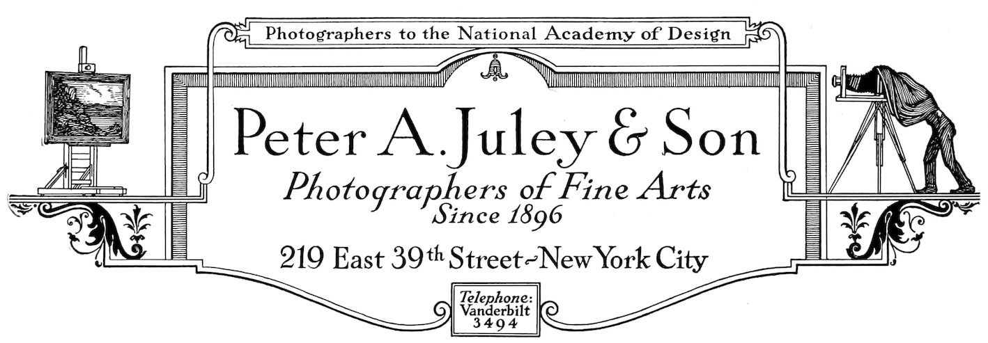 Photographers to the National Academy of Design Peter A. Juley & Son Photographers of Fine Arts Since 1896 219 East 39th Street~New York City Telephone: Vanderbilt 3494