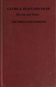 George Bernard Shaw, his life and works, Archibald Henderson