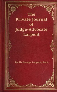 The private journal of Judge-Advocate Larpent, Francis Seymour Larpent, George Gerard de Hochepied Larpent