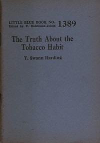 The truth about the tobacco habit, T. Swann Harding, E. Haldeman-Julius