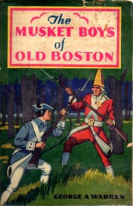 The musket boys of old Boston, George A. Warren