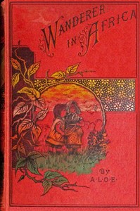 The wanderer in Africa, A. L. O. E.