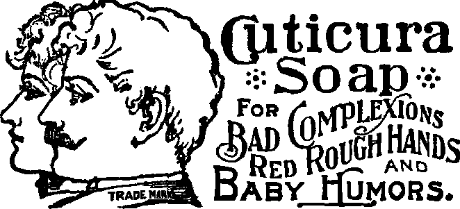 Cuticura Soap for Bad Complexions, Red Rough Hands
and Baby Humors