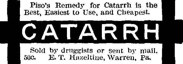 Piso's Remedy for Catarrh is the Best, Easiest to Use,/
and Cheapest. Sold by druggists or sent by mail. 50c./
E. T. Hazeltine, Warren, Pa.