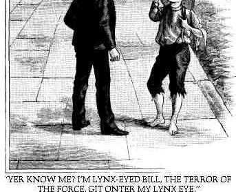 Yer know me? I'm Lynx-eyed Bill,
the terror of the force. Git onter my lynx eye.