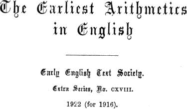 The Earliest Arithmetics in English / Early English Text Society. /
Extra Series, No. CXVIII. / 1922 (for 1916).