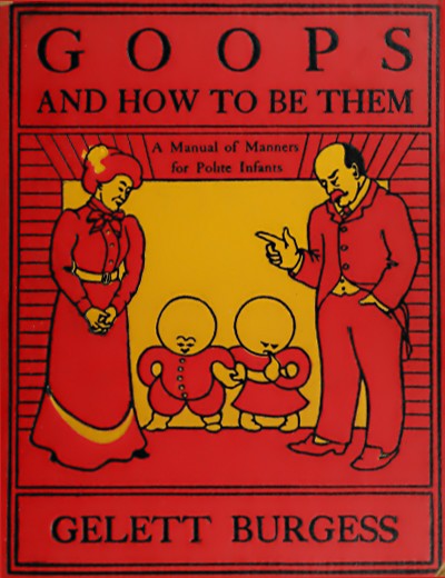 (front cover)
  GOOPS AND HOW TO BE THEM
  A Manual of Manners for Polite Infants
  GELETT BURGESS