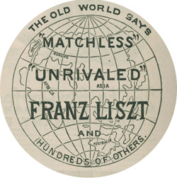 THE OLD WORLD SAYS
         “MATCHLESS” “UNRIVALED” FRANZ LISZT AND HUNDREDS OF OTHERS.