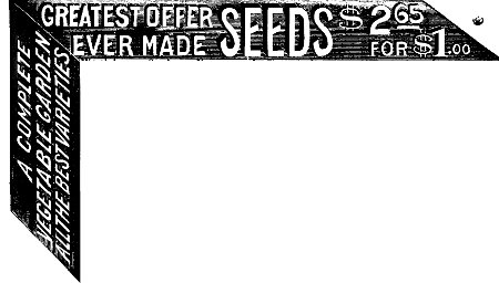 Greatest Offer Ever Made
SEEDS
$2.65
FOR $1.00

A COMPLETE
VEGETABLE GARDEN
ALL THE BEST VARIETIES.